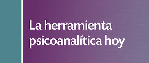 La herramienta psicoanalítica hoy